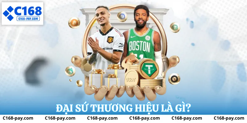 Đại sứ thương hiệu c168 là biểu tượng của niềm tin