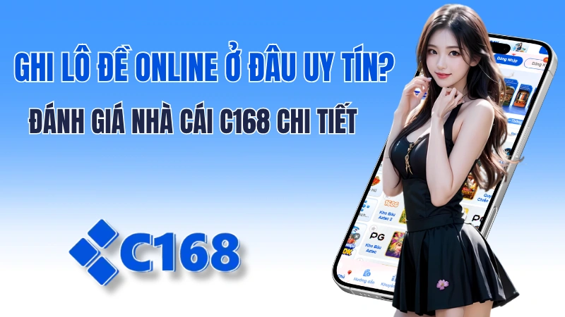 Ghi Lô Đề Online Ở Đâu Uy Tín? Đánh Giá Nhà Cái C168 Chi Tiết 2 Ghi Lô Đề Online Ở Đâu Uy Tín? Đánh Giá Nhà Cái C168 Chi Tiết