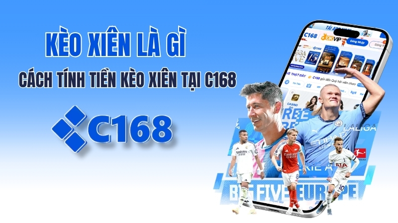 Kèo Xiên là gì? Cách tính tiền Kèo Xiên tại c168 x10 lợi nhuận