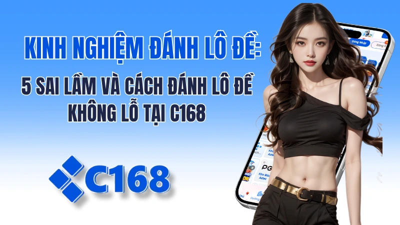 5 Sai lầm chết người khi chơi lô đề và kinh nghiệm đánh lô đề từ chuyên gia C168 2 Kinh Nghiệm Đánh Lô Đề: 5 Sai Lầm Và Cách Đánh Lô Đề Không Lỗ Tại C168