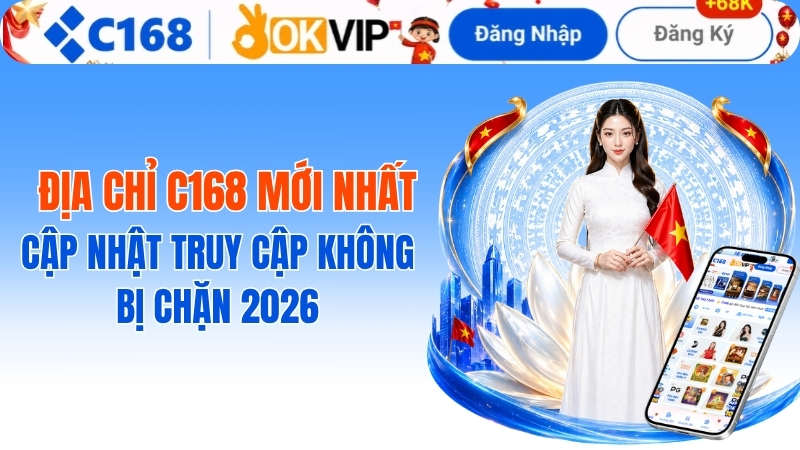 Địa Chỉ C168 Mới Nhất: Cập Nhật Truy Cập Không Bị Chặn 2026