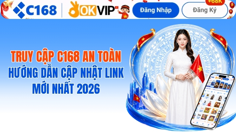 Truy Cập C168 An Toàn: Hướng Dẫn Cập Nhật Link Mới Nhất 2026